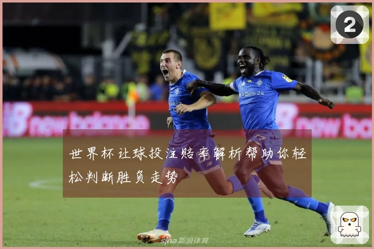 世界杯让球投注赔率解析帮助你轻松判断胜负走势